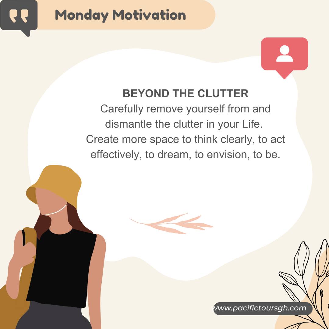 Seek to impose purposeful order on your thoughts, your surroundings, your pursuits and pleasures. Intensify the richness of your experience by discarding the clutter that weighs you down.Even a little bit less clutter can make a noticeable improvement. The further you go beyond the clutter, the better life will be.
— Ralph Marston
#motivationmonday #greatday #pacifictoursgh